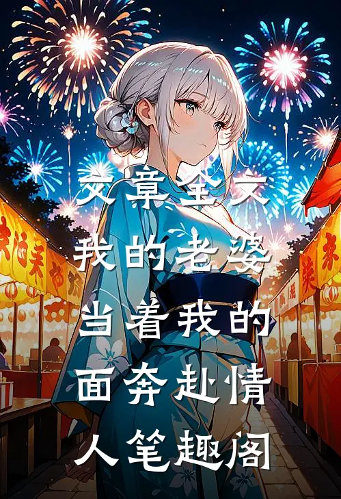 文章全文我的老婆,当着我的面奔赴情人笔趣阁