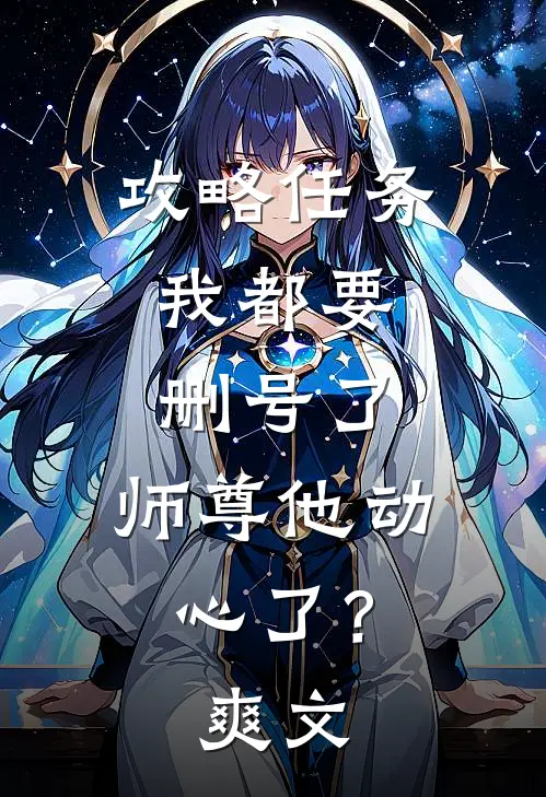 攻略任务：我都要删号了，师尊他动心了？爽文