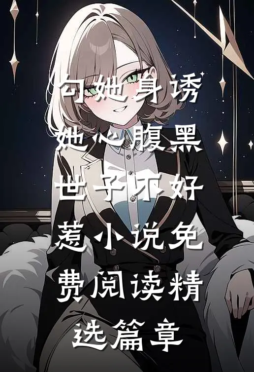 勾她身诱她心腹黑世子不好惹小说免费阅读精选篇章