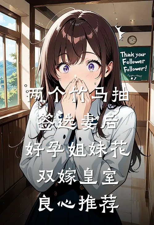 两个竹马抽签选妻后，好孕姐妹花双嫁皇室良心推荐