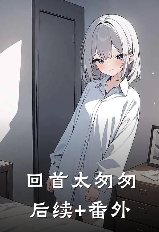 回首太匆匆后续+番外