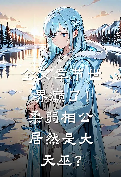 全文章节世界癫了！柔弱相公居然是大天巫？