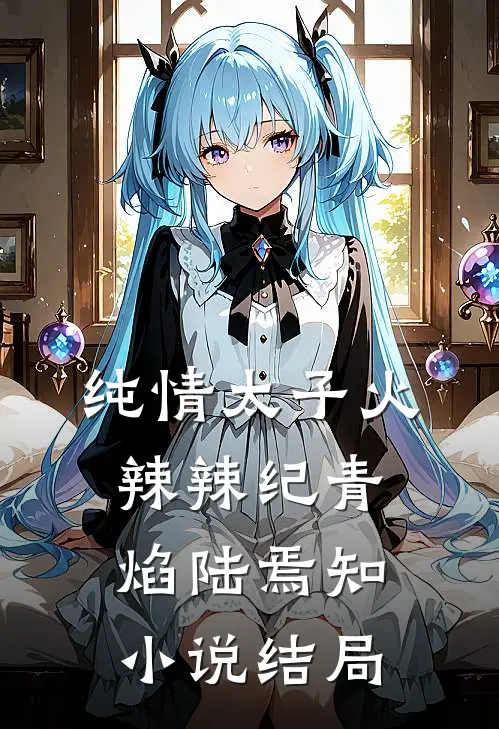 纯情太子火辣辣纪青焰陆焉知小说结局
