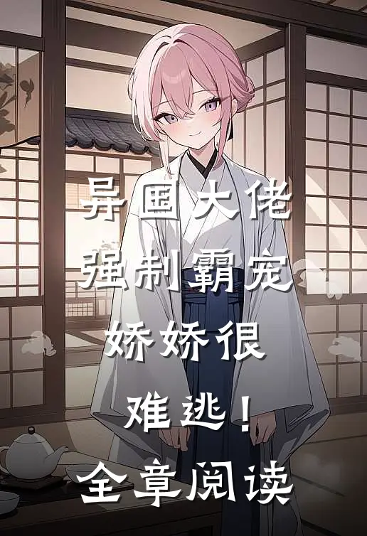 异国大佬强制霸宠，娇娇很难逃！全章阅读