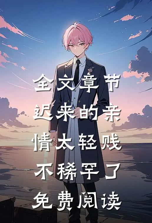 全文章节迟来的亲情太轻贱不稀罕了免费阅读