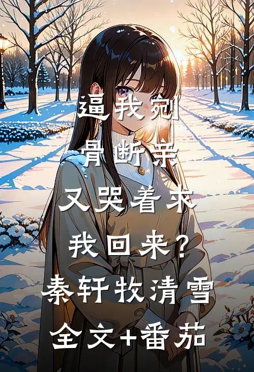 逼我剜骨断亲，又哭着求我回来？秦轩牧清雪全文+番茄