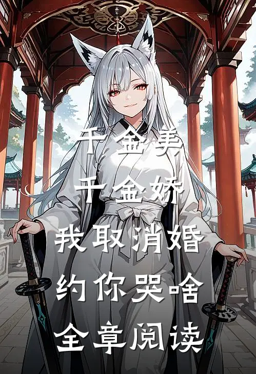 千金美，千金娇，我取消婚约你哭啥全章阅读