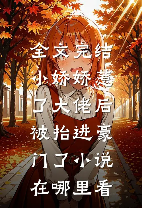 全文完结小娇娇惹了大佬后,被抬进豪门了小说在哪里看