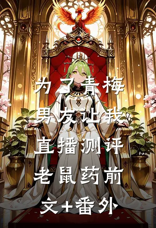 为了青梅，男友让我直播测评老鼠药前文+番外