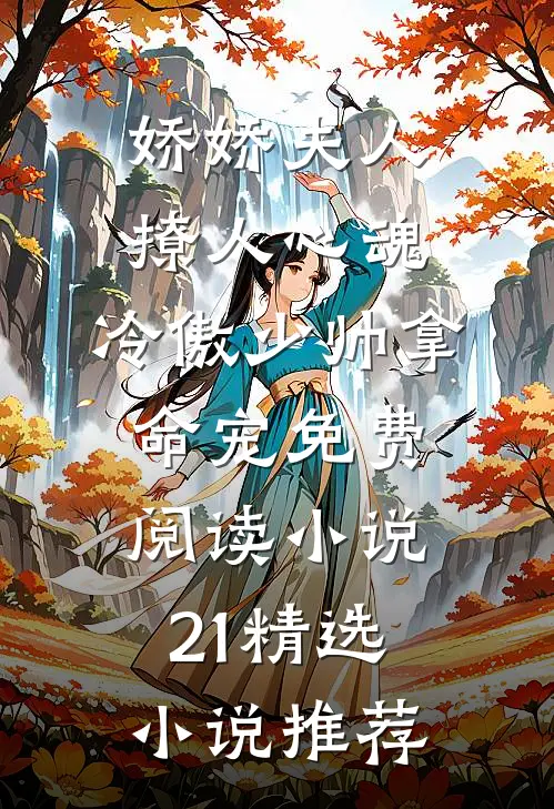 娇娇夫人撩人心魂,冷傲少帅拿命宠免费阅读小说 21精选小说推荐