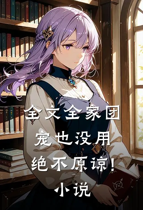 全文全家团宠也没用,绝不原谅! 小说
