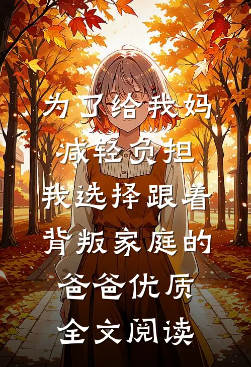 为了给我妈减轻负担，我选择跟着背叛家庭的爸爸优质全文阅读