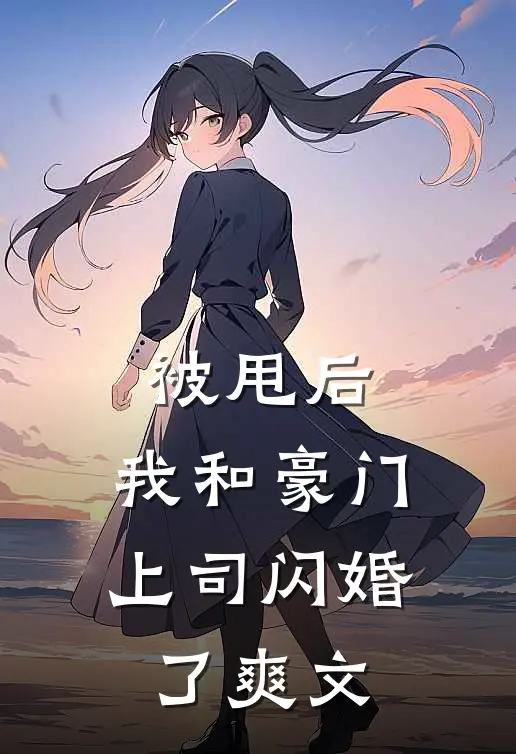被甩后，我和豪门上司闪婚了爽文