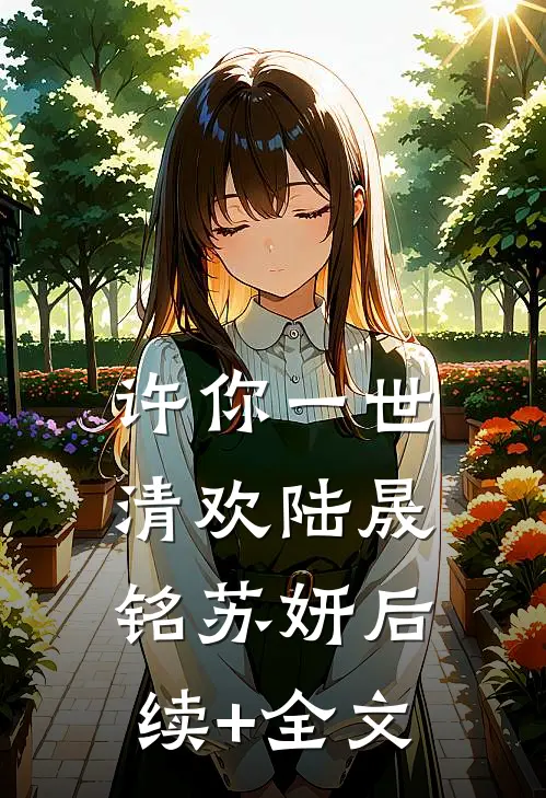 许你一世清欢陆晟铭苏妍后续+全文
