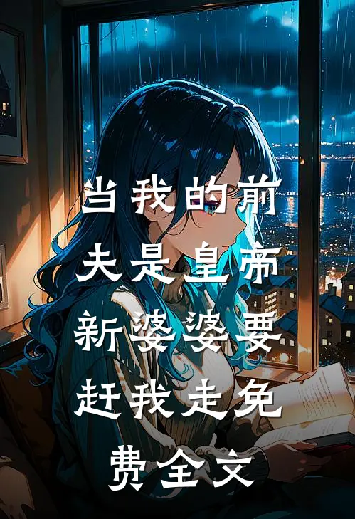 当我的前夫是皇帝，新婆婆要赶我走免费全文