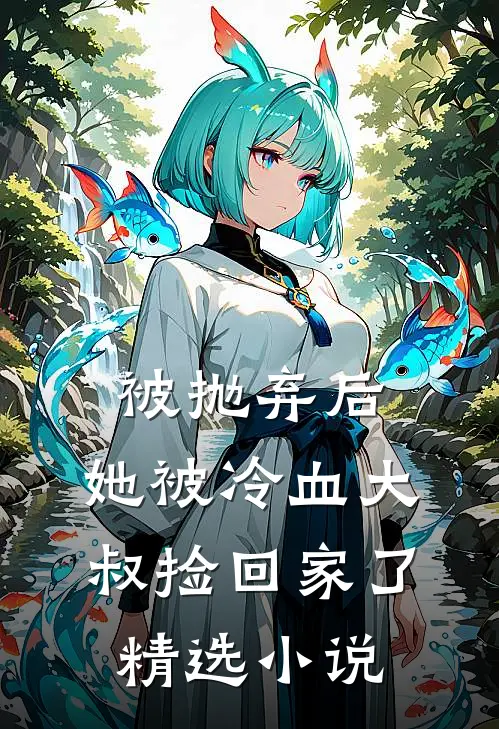 被抛弃后，她被冷血大叔捡回家了精选小说