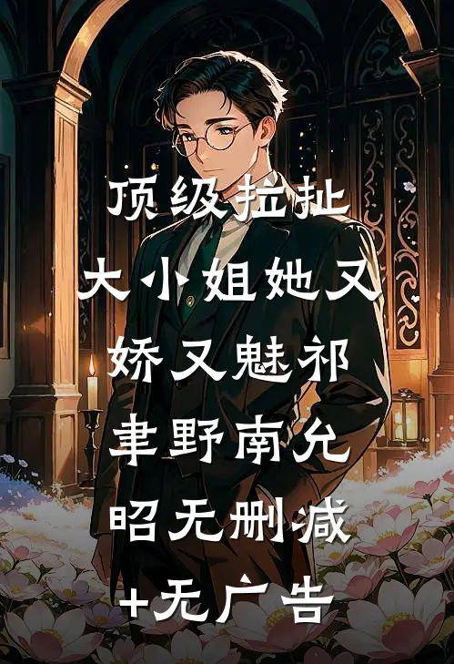 顶级拉扯：大小姐她又娇又魅祁聿野南允昭无删减+无广告