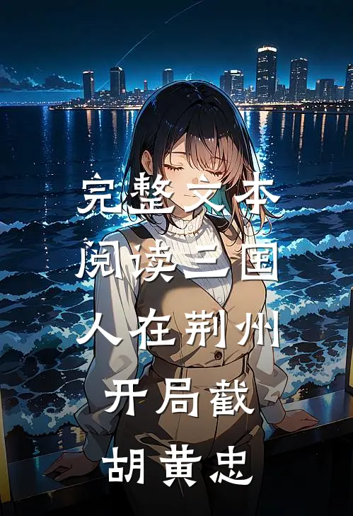 完整文本阅读三国：人在荆州，开局截胡黄忠