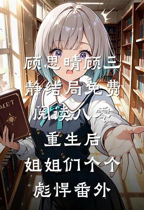 顾思晴顾三静结局免费阅读八零：重生后，姐姐们个个彪悍番外