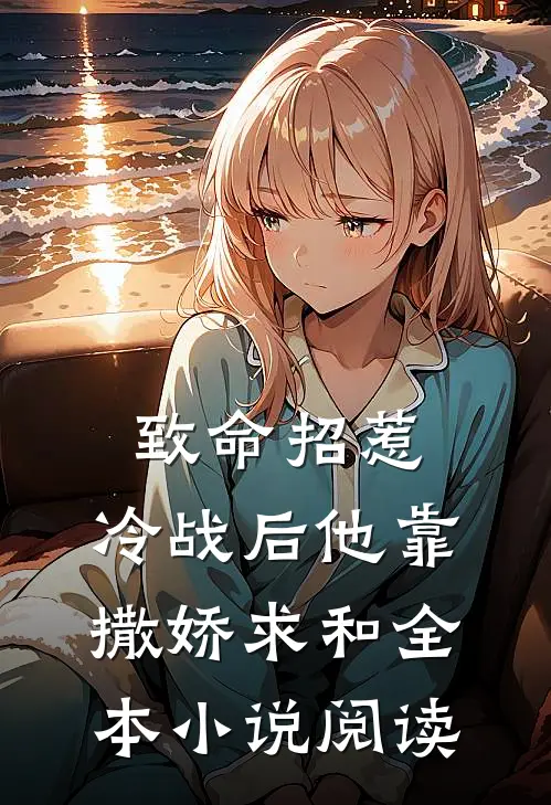 致命招惹：冷战后他靠撒娇求和全本小说阅读