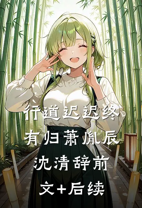 行道迟迟终有归萧胤辰沈清辞前文+后续