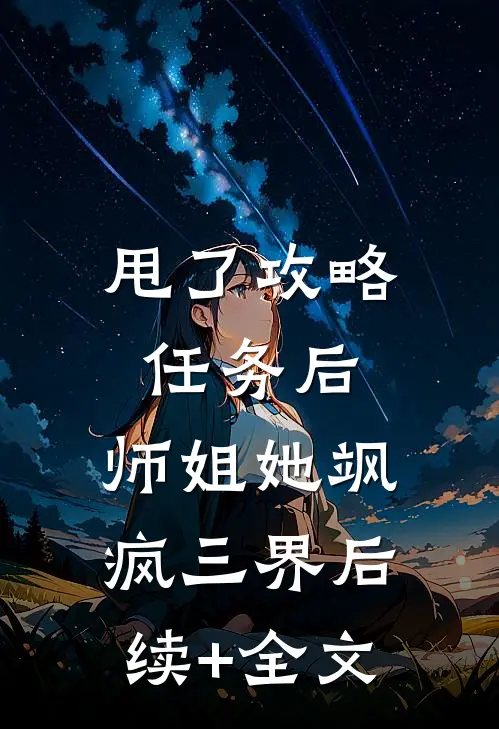 甩了攻略任务后，师姐她飒疯三界后续+全文