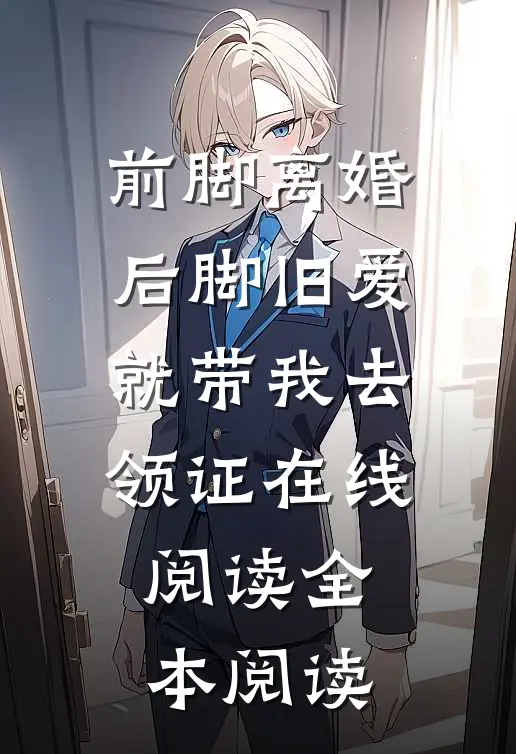 前脚离婚，后脚旧爱就带我去领证在线阅读全本阅读