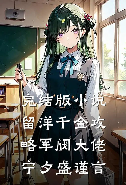 完结版小说留洋千金攻略军阀大佬宁夕盛谨言