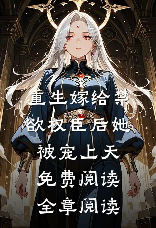 重生嫁给禁欲权臣后她被宠上天免费阅读全章阅读
