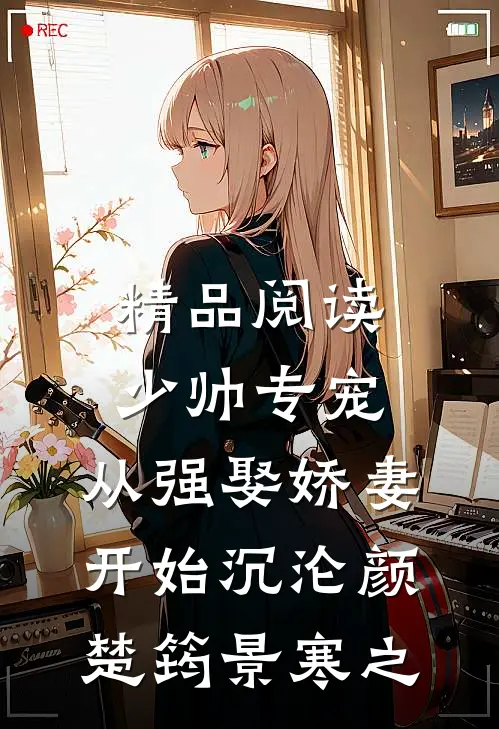 精品阅读少帅专宠：从强娶娇妻开始沉沦颜楚筠景寒之