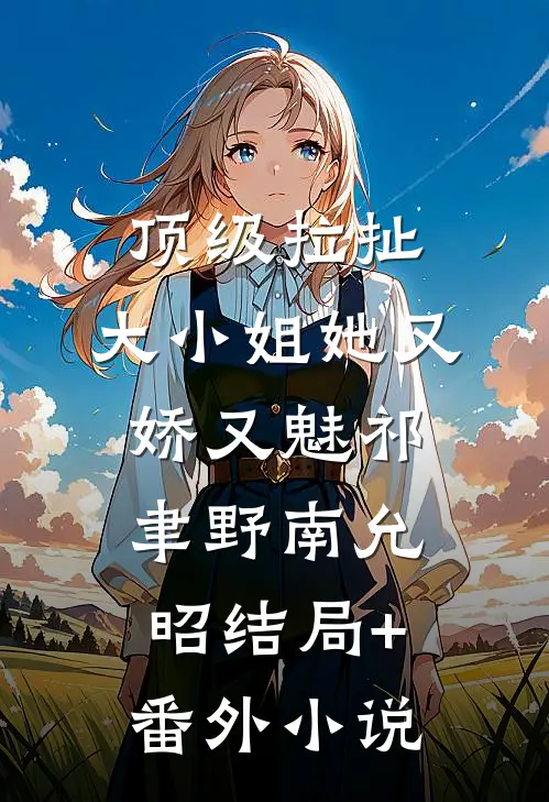 顶级拉扯：大小姐她又娇又魅祁聿野南允昭结局+番外小说