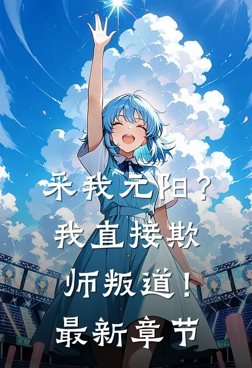 采我元阳？我直接欺师叛道！最新章节