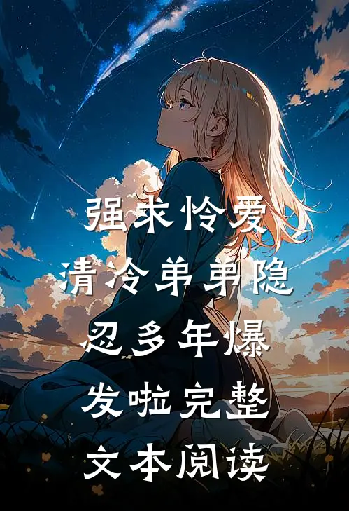强求怜爱：清冷弟弟隐忍多年爆发啦完整文本阅读
