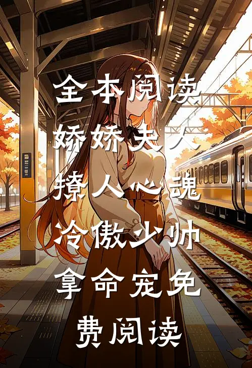 全本阅读娇娇夫人撩人心魂,冷傲少帅拿命宠 免费阅读