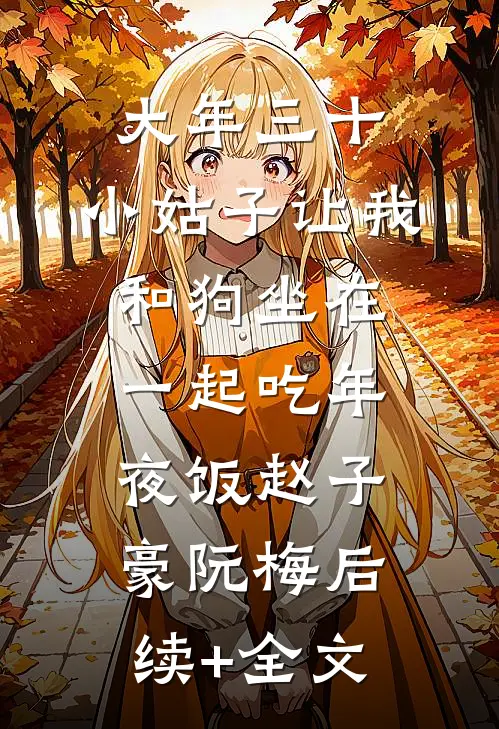 大年三十，小姑子让我和狗坐在一起吃年夜饭赵子豪阮梅后续+全文