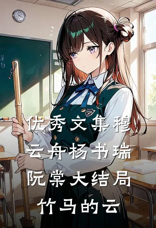 优秀文集穆云舟杨书瑞阮棠大结局竹马的云