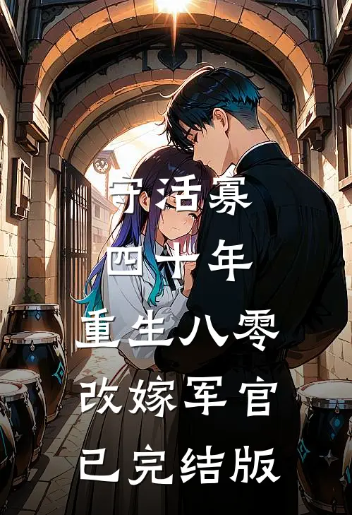守活寡四十年，重生八零改嫁军官已完结版