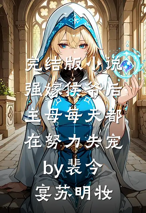 完结版小说强嫁侯爷后，主母每天都在努力失宠by裴今宴苏明妆