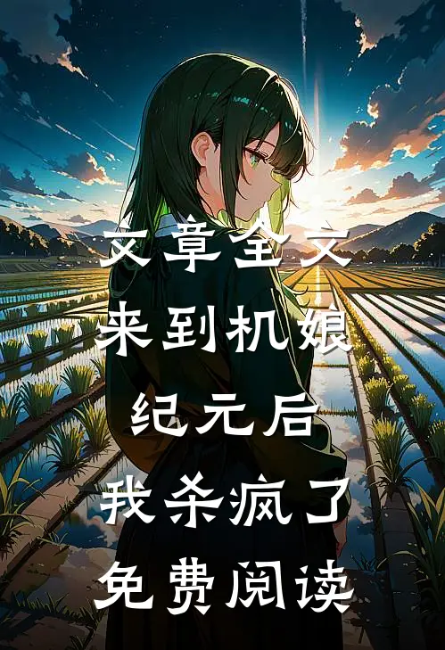 文章全文来到机娘纪元后,我杀疯了免费阅读