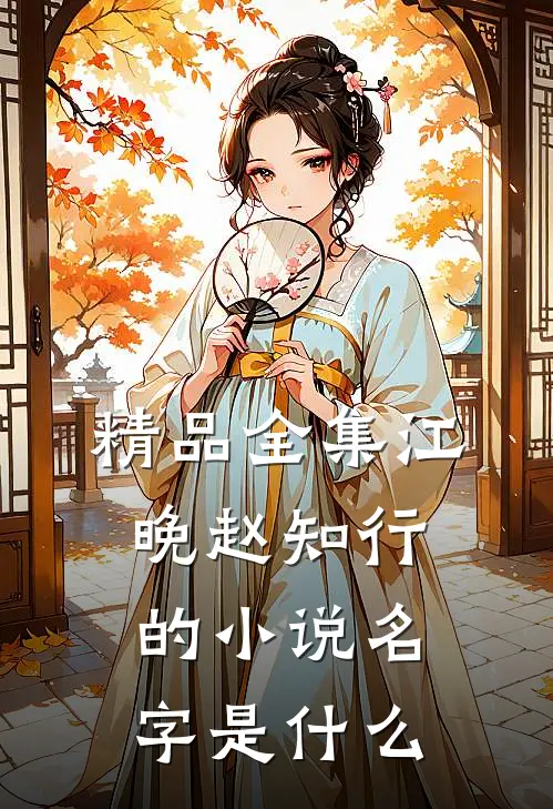 精品全集江晚赵知行的小说名字是什么