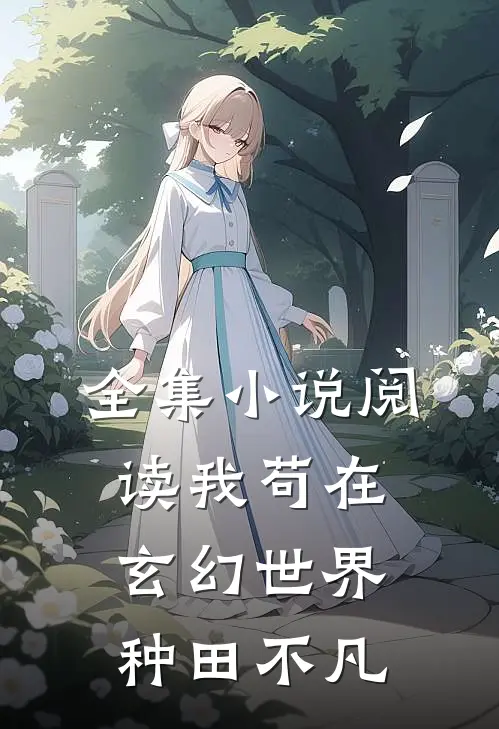 全集小说阅读我苟在玄幻世界种田不凡
