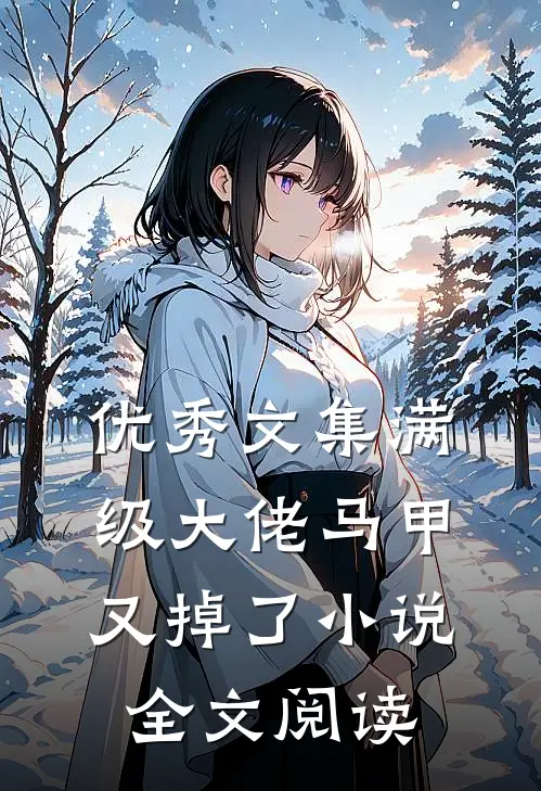 优秀文集满级大佬马甲又掉了小说全文阅读