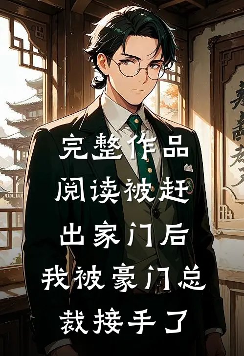 完整作品阅读被赶出家门后，我被豪门总裁接手了
