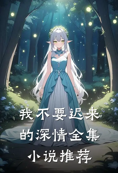 我不要迟来的深情全集小说推荐