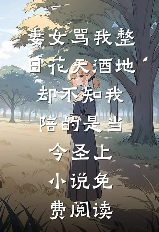 妻女骂我整日花天酒地，却不知我陪的是当今圣上小说免费阅读