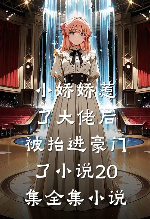 小娇娇惹了大佬后,被抬进豪门了小说20集全集小说