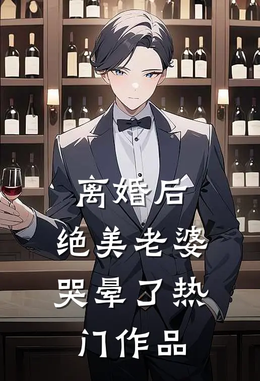 离婚后，绝美老婆哭晕了热门作品