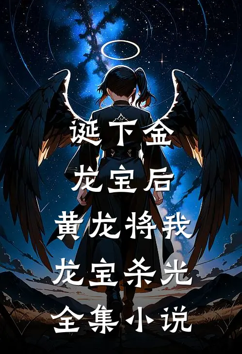 诞下金龙宝后，黄龙将我龙宝杀光全集小说