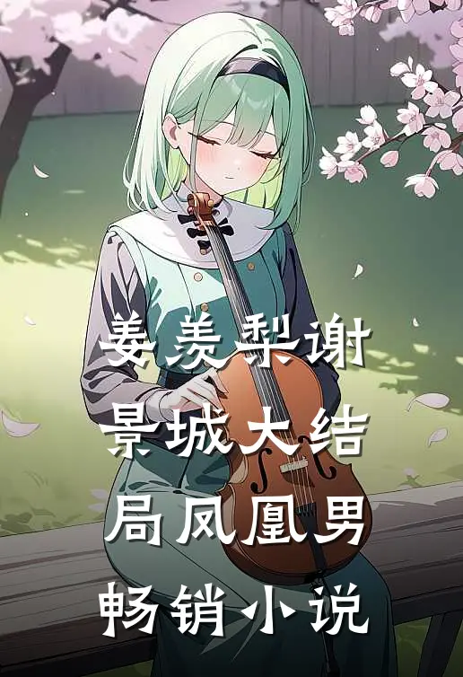 姜羡梨谢景城大结局凤凰男畅销小说