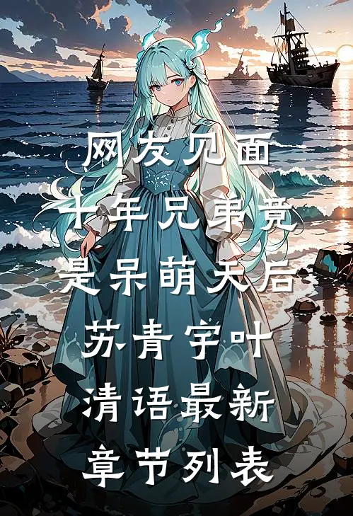 网友见面：十年兄弟竟是呆萌天后苏青宇叶清语最新章节列表